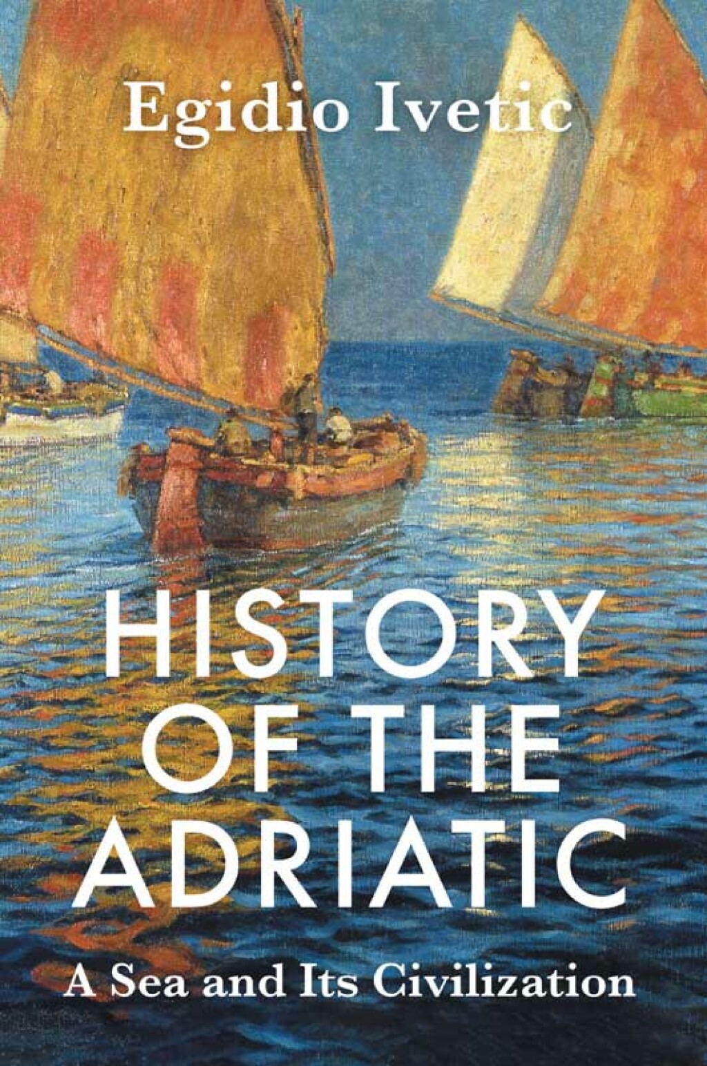 History of the Adriatic A Sea and Its Civilization 1st Edition