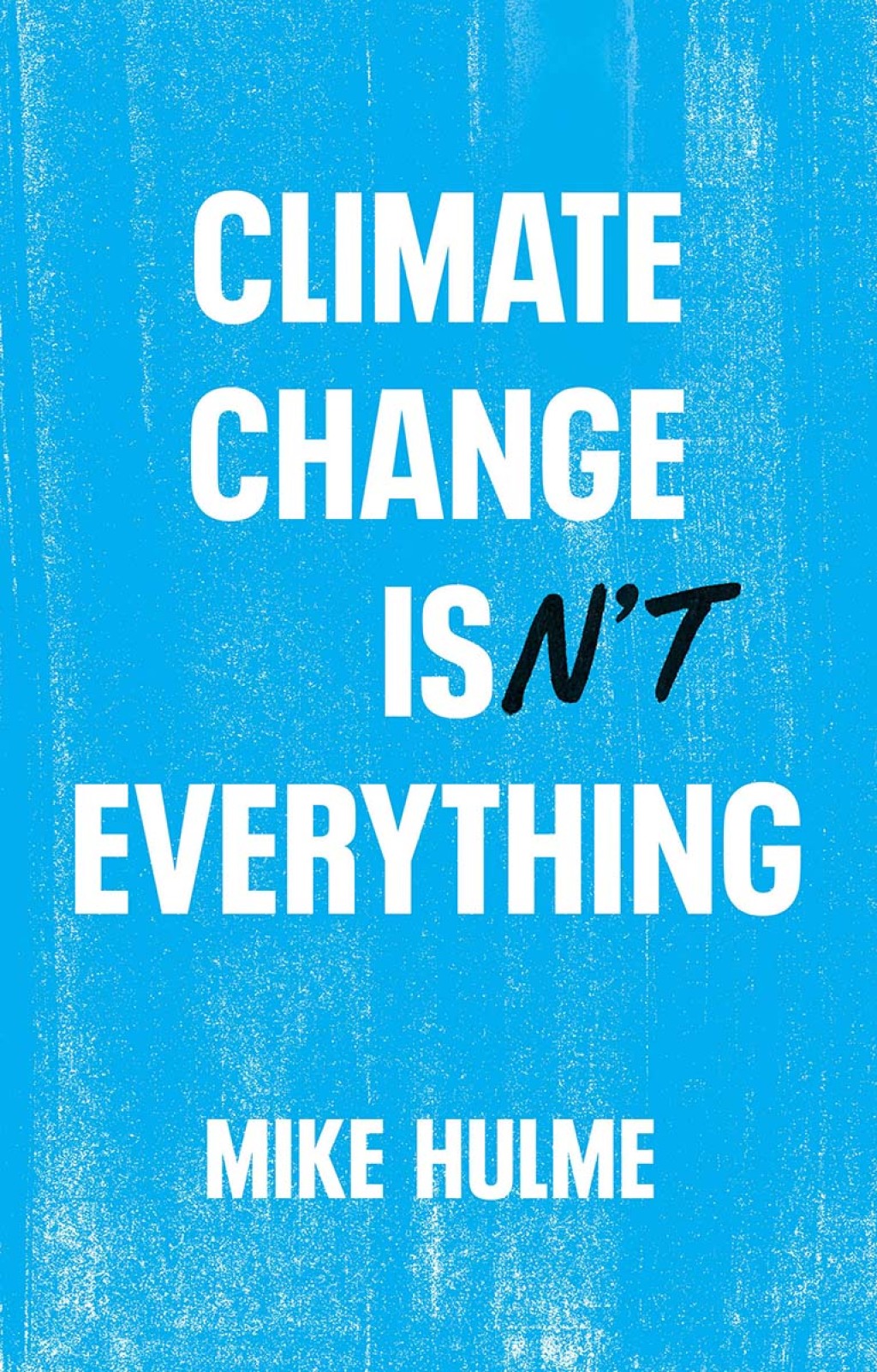 Climate Change isn’t Everything Liberating Climate Politics from Alarmism 1st Edition