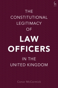 Cover image: The Constitutional Legitimacy of Law Officers in the United Kingdom 1st edition 9781509944156