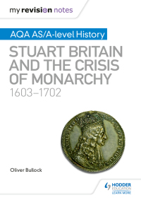 Cover image: My Revision Notes: AQA AS/A-level History: Stuart Britain and the Crisis of Monarchy, 1603-1702 9781510417878
