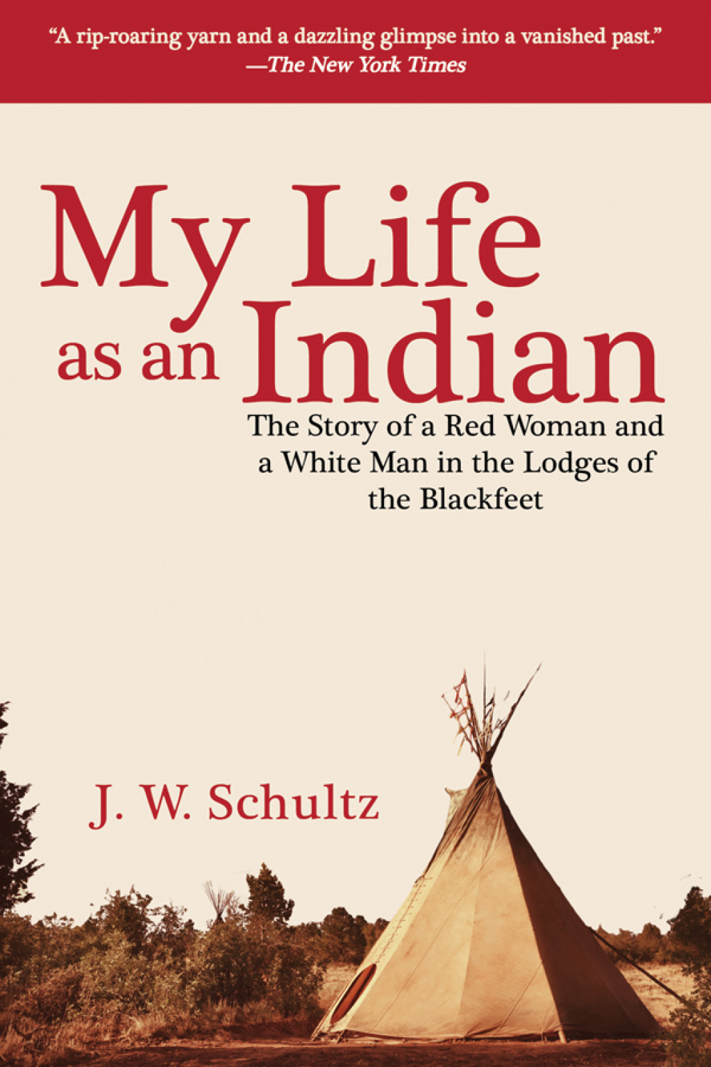 My Life as an Indian The Story of a Red Woman and a White Man in the Lodges of the Blackfeet