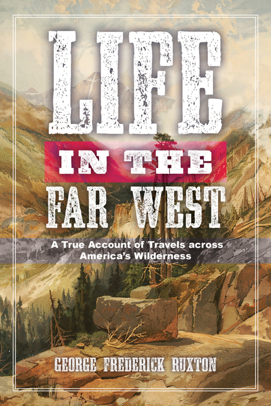 Life in the Far West A True Account of Travels across America’s Wilderness