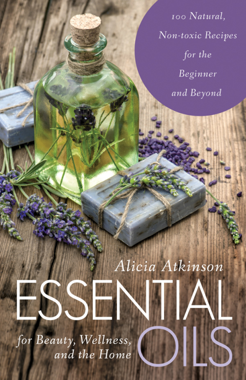 Essential Oils for Beauty, Wellness, and the Home: 100 Natural, Non-toxic Recipes for the Beginner and Beyond - FULL INSTANT DOWNLOAD | PDF DOCX EPUB