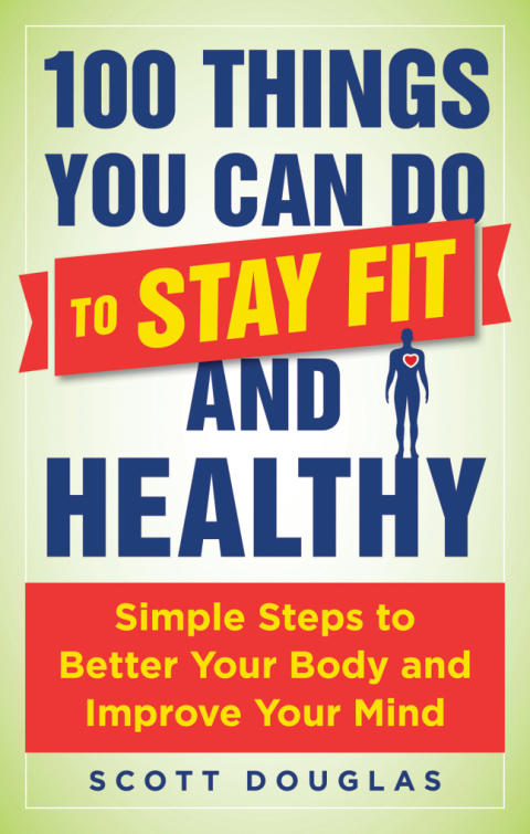 100 Things You Can Do to Stay Fit and Healthy: Simple Steps to Better Your Body and Improve Your Mind - FULL INSTANT DOWNLOAD | PDF DOCX EPUB