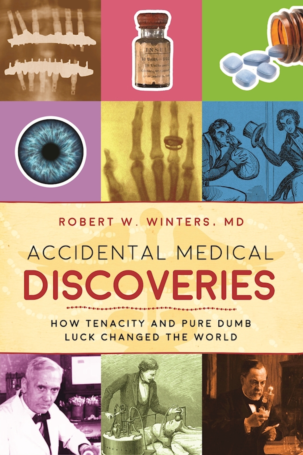 Accidental Medical Discoveries How Tenacity and Pure Dumb Luck Changed the World