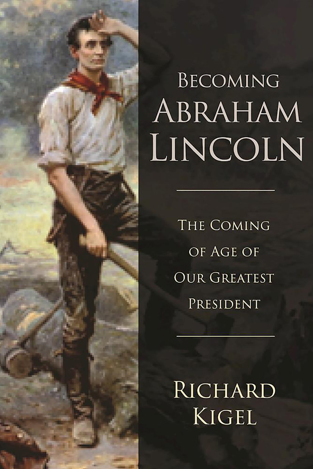 Becoming Abraham Lincoln The Coming of Age of Our Greatest President