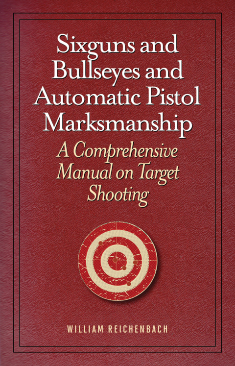 Sixguns and Bullseyes and Automatic Pistol Marksmanship: A Comprehensive Manual on Target Shooting - FULL INSTANT DOWNLOAD | PDF DOCX EPUB
