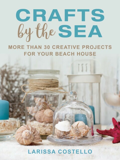 Crafts by the Sea: More Than 30 Creative Projects for Your Beach House - FULL INSTANT DOWNLOAD | PDF DOCX EPUB