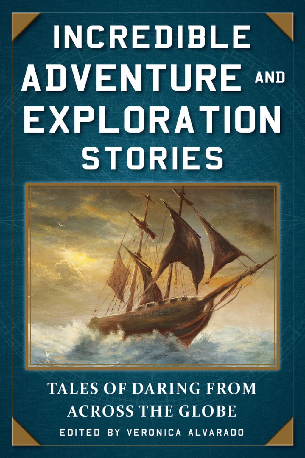 Incredible Adventure and Exploration Stories Tales of Daring from across the Globe