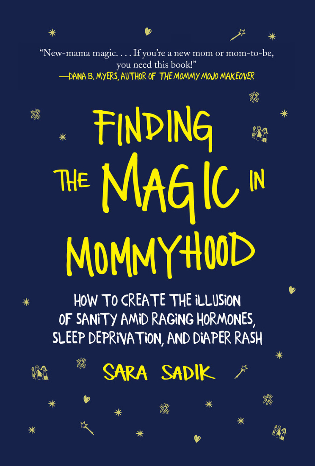 Finding the Magic in Mommyhood How to Create the Illusion of Sanity amid Raging Hormones, Sleep Deprivation, and Diaper Rash