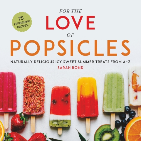 For the Love of Popsicles: Naturally Delicious Icy Sweet Summer Treats from A–Z - FULL INSTANT DOWNLOAD | PDF DOCX EPUB