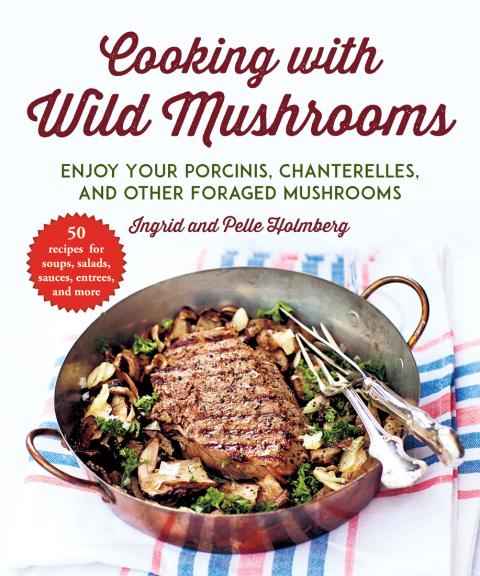 Cooking with Wild Mushrooms: 50 Recipes for Enjoying Your Porcinis, Chanterelles, and Other Foraged Mushrooms - FULL INSTANT DOWNLOAD | PDF DOCX EPUB