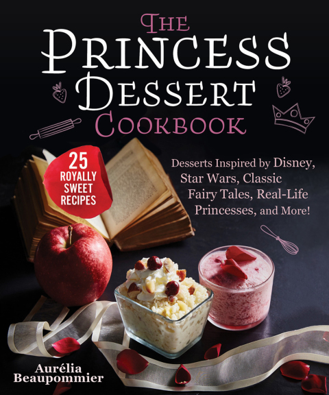 The Princess Dessert Cookbook: Desserts Inspired by Disney, Star Wars, Classic Fairy Tales, Real-Life Princesses, and More! - FULL INSTANT DOWNLOAD | PDF DOCX EPUB