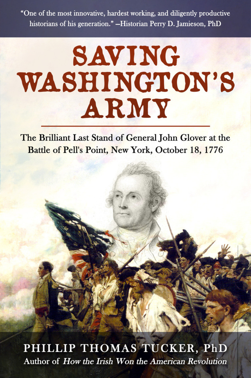 Saving Washington’s Army The Brilliant Last Stand of General John Glover at the Battle of Pell’s Point, New York, October 18, 1776