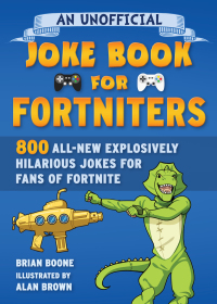 Cover image: An Unofficial Joke Book for Fortniters: 800 All-New Explosively Hilarious Jokes for Fans of Fortnite