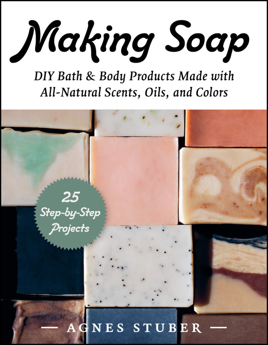 Making Soap DIY Bath & Body Products Made with All-Natural Scents, Oils, and Colors