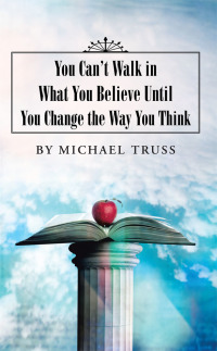 Cover image: You Can’T Walk in What You Believe Until You Change the Way You Think 9781490892405