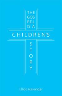 Cover image: The Gospel Is a Children's Story 9781512714791