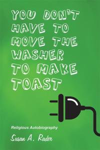 Imagen de portada: YOU DON'T HAVE TO MOVE THE WASHER TO MAKE TOAST 9781512727340