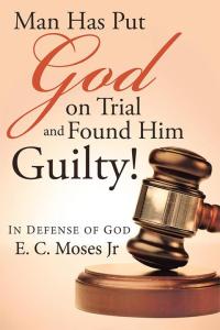 Imagen de portada: Man Has Put God on Trial and Found Him Guilty! 9781512741285