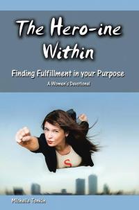 Omslagafbeelding: The Hero-Ine Within, Finding Fulfillment in Your Purpose 9781512744927