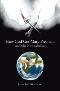 Imagen de portada: How God Got Mary Pregnant 9781512749427