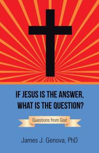 Imagen de portada: If Jesus Is the Answer, What Is the Question? 9781512762976