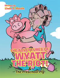 Imagen de portada: The Adventures of Wyatt the Riot! & the Preschool Pig 9781512764918