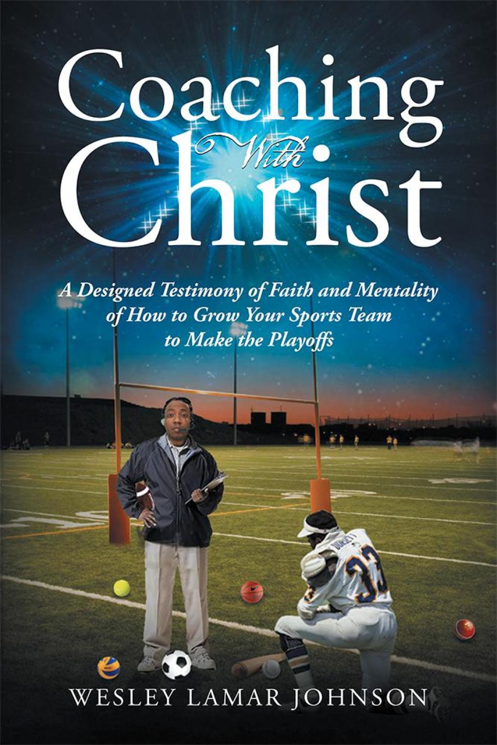 Coaching with Christ A Designed Testimony of Faith and Mentality of How to Grow Your Sports Team to Make the Playoffs