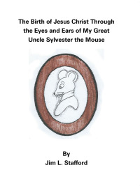Cover image: The Birth of Jesus Christ Through the Eyes and Ears of My Great Uncle Sylvester the Mouse 9781512789362