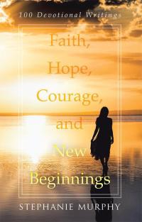 Cover image: Faith, Hope, Courage, and New Beginnings 9781512798432