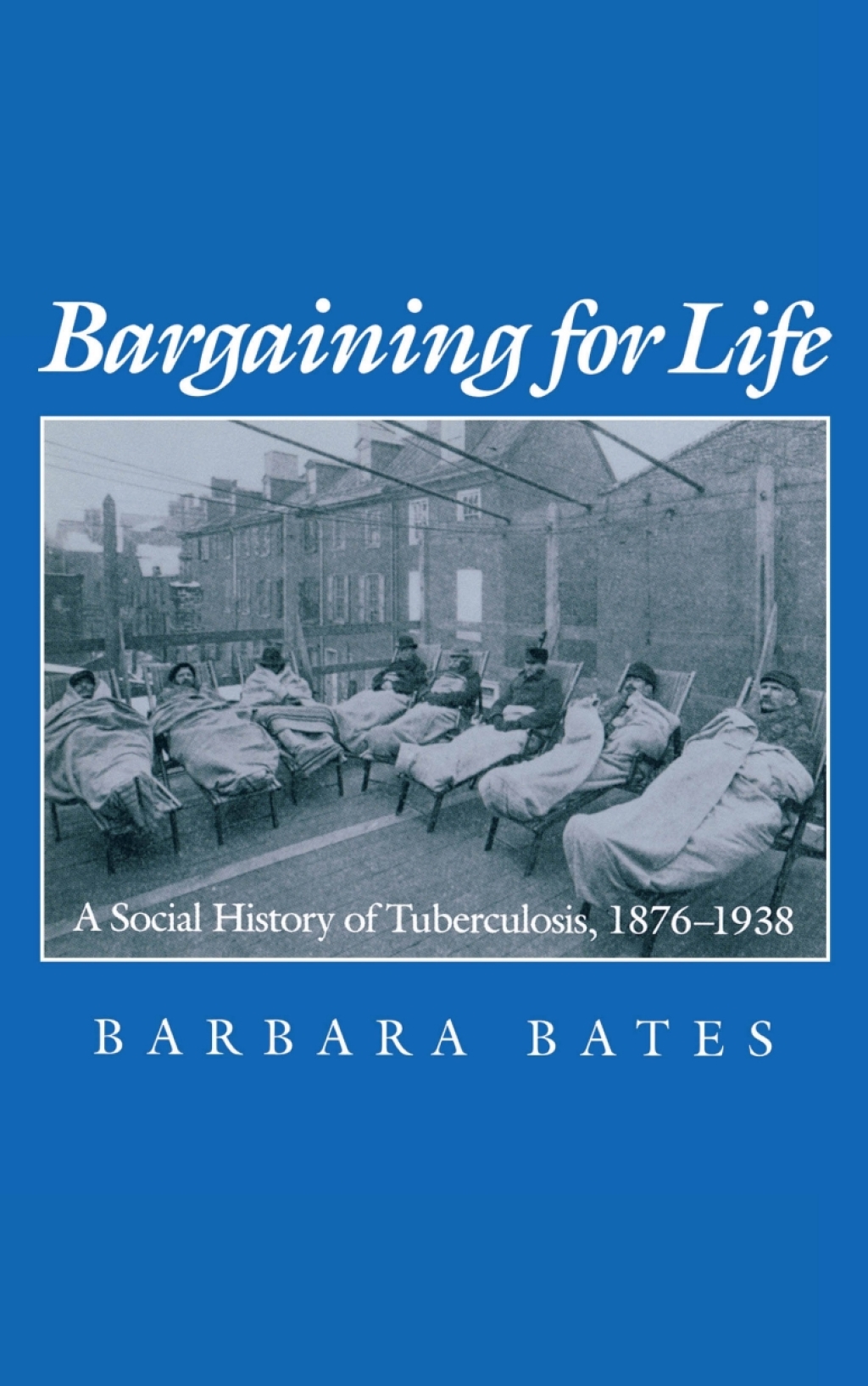 Bargaining for Life A Social History of Tuberculosis, 1876-1938