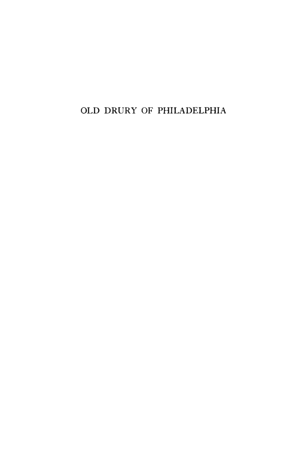 Old Drury of Philadelphia A History of the Philadelphia Stage, 18-1835
