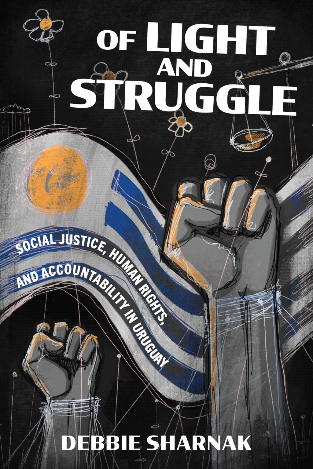 Of Light and Struggle Social Justice, Human Rights, and Accountability in Uruguay