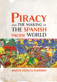 Omslagafbeelding: Piracy and the Making of the Spanish Pacific World 9781512825749