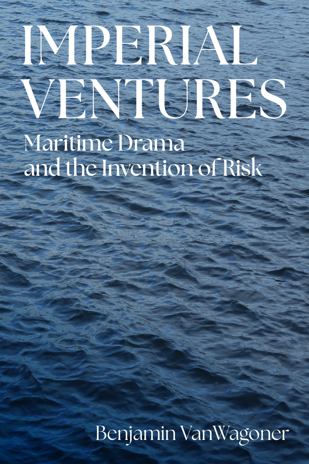 Imperial Ventures Maritime Drama and the Invention of Risk