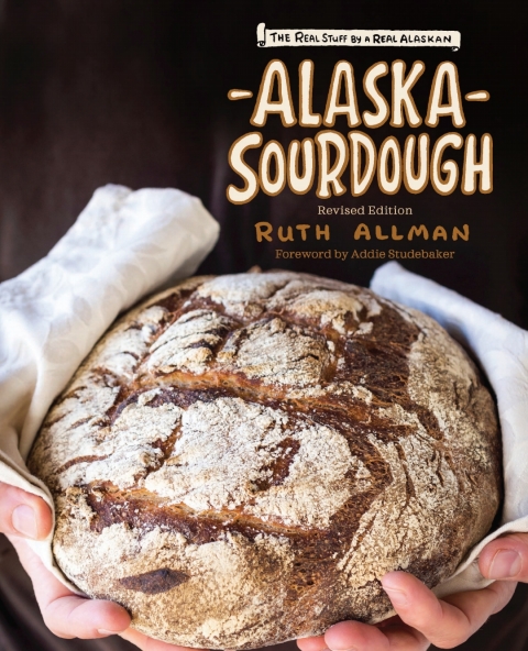 Alaska Sourdough, Revised Edition: The Real Stuff by a Real Alaskan, 2nd Edition - FULL INSTANT DOWNLOAD | PDF DOCX EPUB