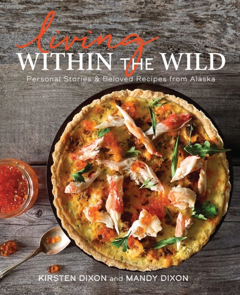 Living Within the Wild: Personal Stories & Beloved Recipes from Alaska - FULL INSTANT DOWNLOAD | PDF DOCX EPUB