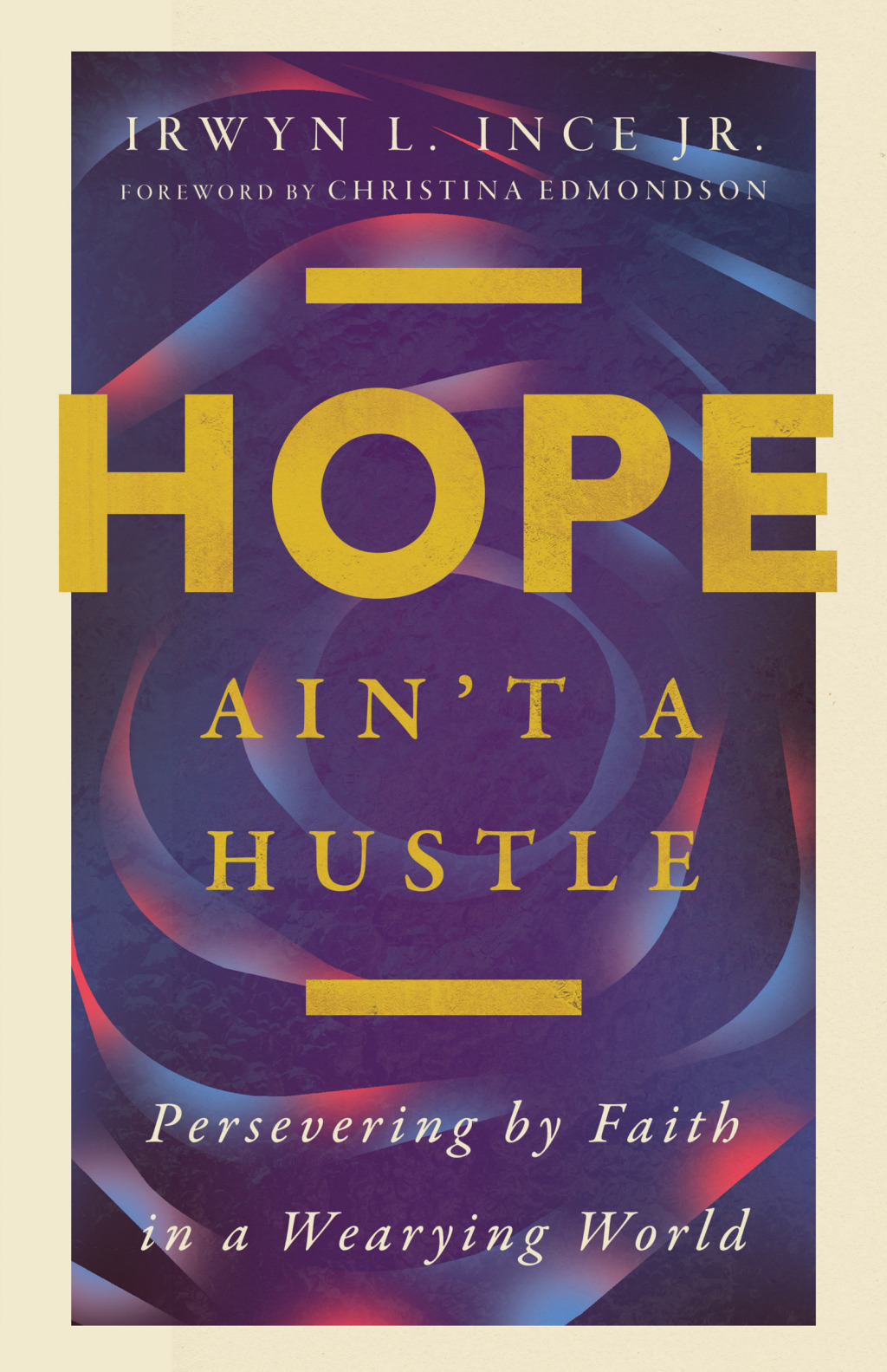 Hope Ain’t a Hustle Persevering by Faith in a Wearying World–Wisdom from the Book of Hebrews