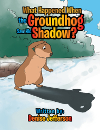 Cover image: What Happened When the Groundhog Saw His Shadow? 9781514412985