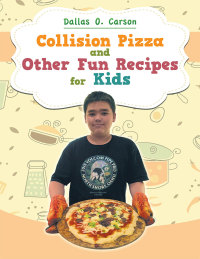 Imagen de portada: Collision Pizza and Other Fun Recipes for Kids 9781514415412