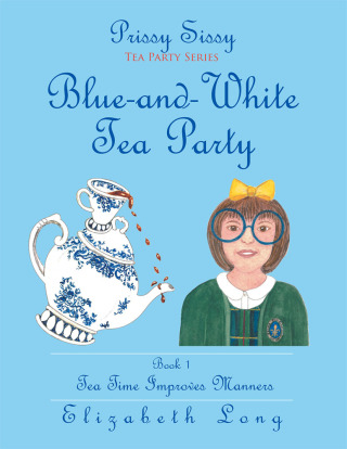Cover image: Prissy Sissy Tea Party Series Book 1 Blue-And-White Tea Party Tea Time Improves Manners 9781514417942