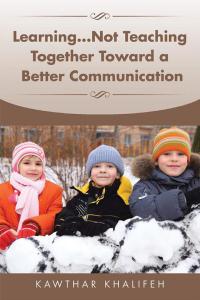 Cover image: Learning...Not Teaching Together Toward a Better Communication 9781514419243