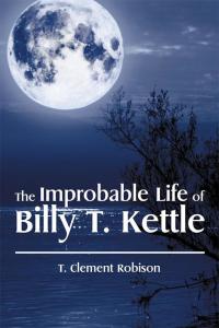 Cover image: The Improbable Life of Billy T. Kettle 9781514423059