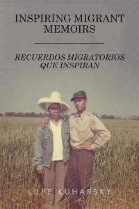 Cover image: Inspiring Migrant Memoirs - Recuerdos Migratorios Que Inspiran 9781514425114