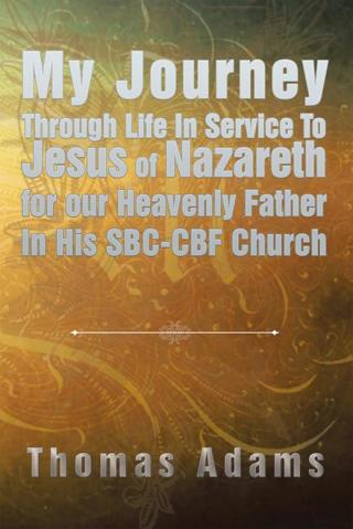 Cover image: My Journey Through Life in Service to Jesus of Nazareth for Our Heavenly Father in His Sbc-Cbf Church 9781514426098
