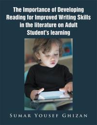 Cover image: The Importance of Developing Reading for Improved Writing Skills in the Literature on Adult Student's Learning 9781514433324