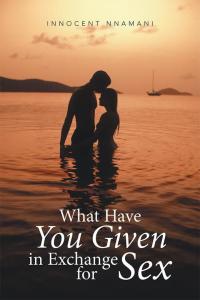 Imagen de portada: What Have You Given in Exchange for Sex 9781514447833