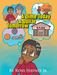 Imagen de portada: A Dime Today a Dollar Tomorrow 9781514453612