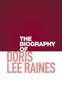 Imagen de portada: The Biography of Doris Lee Raines 9781514459355